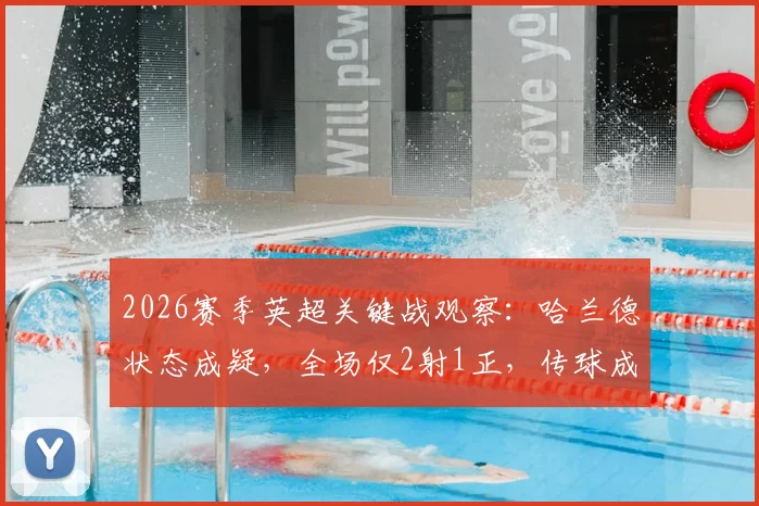 2026赛季英超关键战观察：哈兰德状态成疑，全场仅2射1正，传球成功率不足四成
