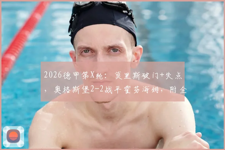 2026德甲第X轮：莫里斯破门+失点，奥格斯堡2-2战平霍芬海姆，附全场技术统计与球员评分